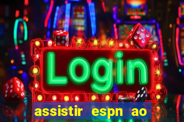 assistir espn ao vivo online gratis